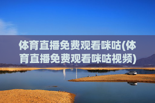 体育直播免费观看咪咕(体育直播免费观看咪咕视频)