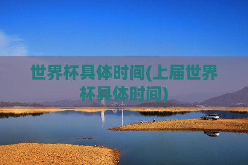世界杯具体时间(上届世界杯具体时间)