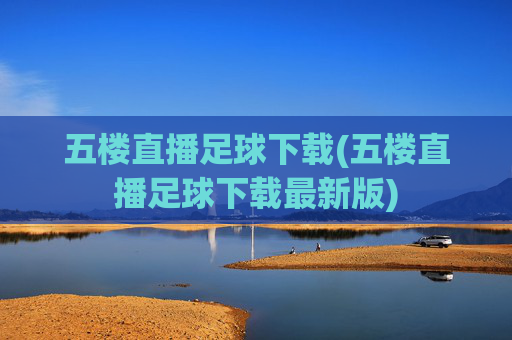 五楼直播足球下载(五楼直播足球下载最新版)