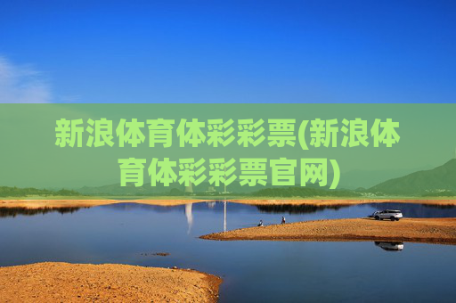 新浪体育体彩彩票(新浪体育体彩彩票官网)