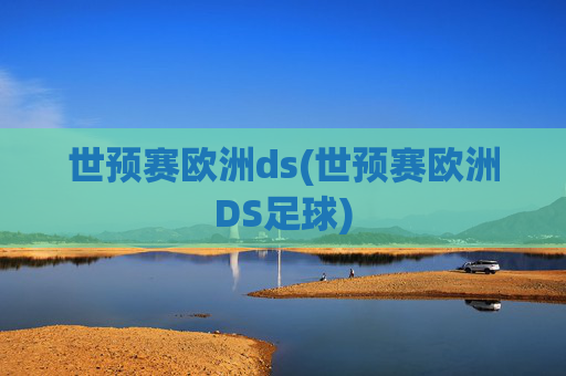 世预赛欧洲ds(世预赛欧洲DS足球)