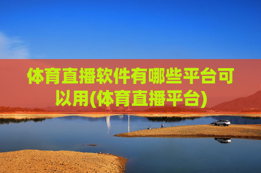 体育直播软件有哪些平台可以用(体育直播平台)