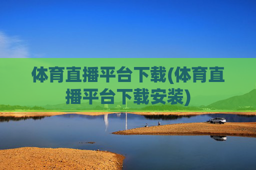 体育直播平台下载(体育直播平台下载安装)