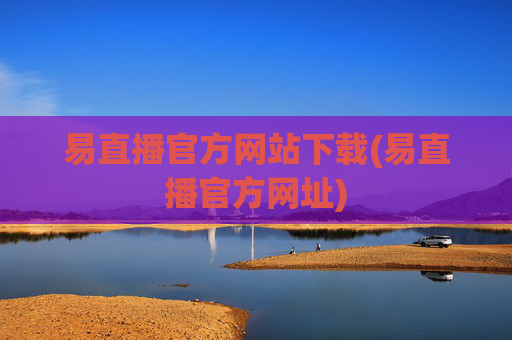 易直播官方网站下载(易直播官方网址)