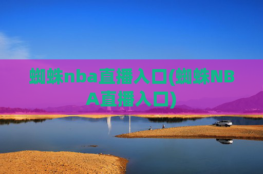 蜘蛛nba直播入口(蜘蛛NBA直播入口)