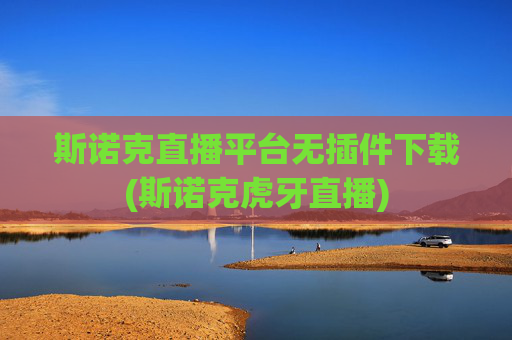 斯诺克直播平台无插件下载(斯诺克虎牙直播)