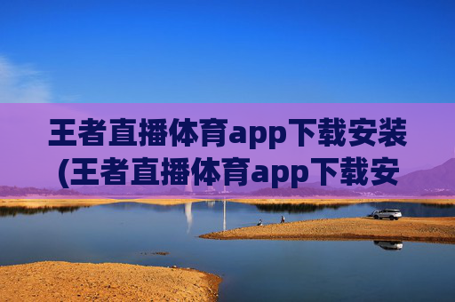 王者直播体育app下载安装(王者直播体育app下载安装苹果)王者直播体育app下载安装(王者直播体育app下载安装苹果)