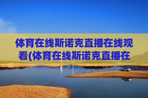 体育在线斯诺克直播在线观看(体育在线斯诺克直播在线观看视频)