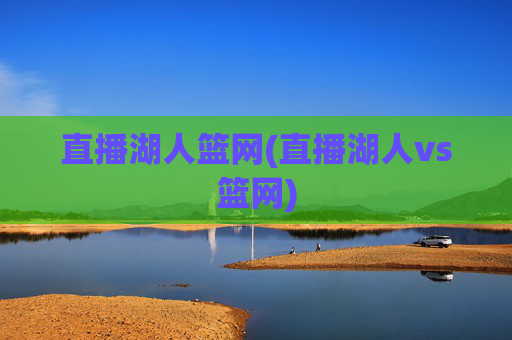 直播湖人篮网(直播湖人vs篮网)