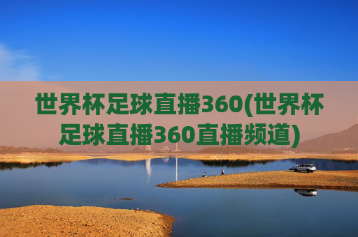 世界杯足球直播360(世界杯足球直播360直播频道)