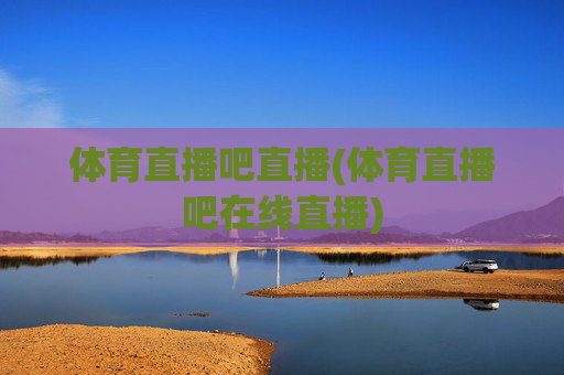 体育直播吧直播(体育直播吧在线直播)
