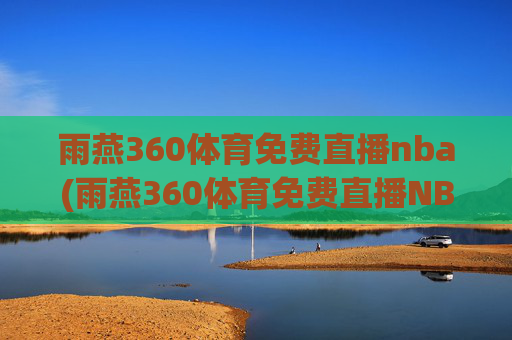 雨燕360体育免费直播nba(雨燕360体育免费直播NBA夏季联赛)(1)(2)