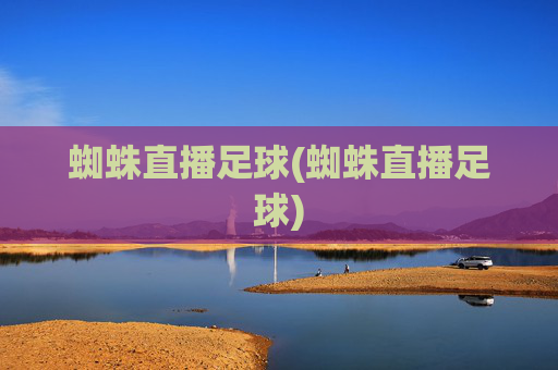 蜘蛛直播足球(蜘蛛直播足球)