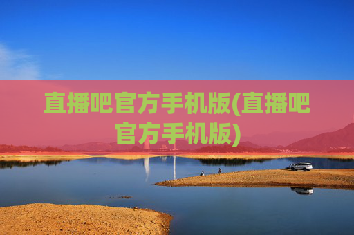 直播吧官方手机版(直播吧官方手机版)