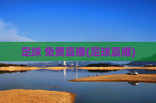 足球 免费直播(足球直播)