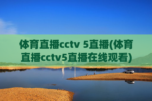 体育直播cctv 5直播(体育直播cctv5直播在线观看)