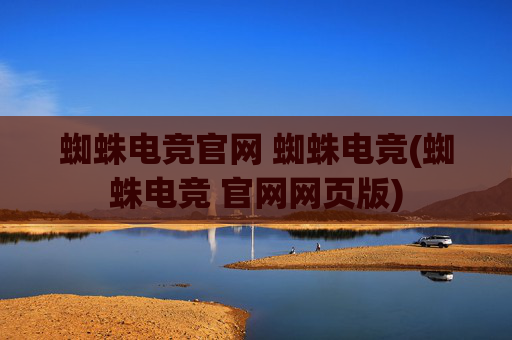 蜘蛛电竞官网 蜘蛛电竞(蜘蛛电竞 官网网页版)