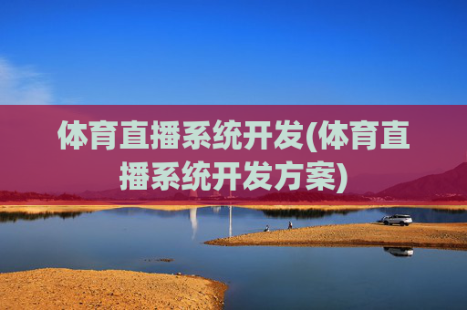 体育直播系统开发(体育直播系统开发方案)