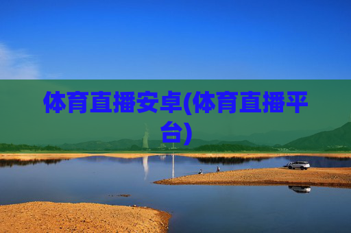 体育直播安卓(体育直播平台)