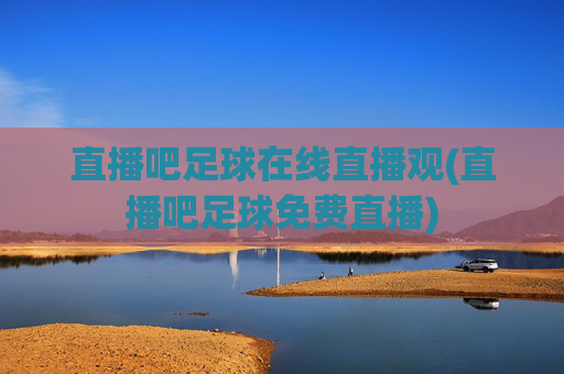直播吧足球在线直播观(直播吧足球免费直播)
