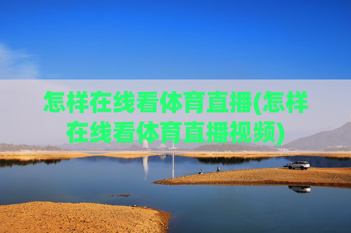 怎样在线看体育直播(怎样在线看体育直播视频)