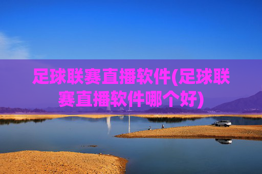 足球联赛直播软件(足球联赛直播软件哪个好)