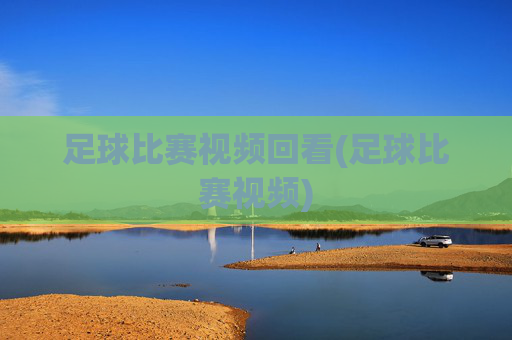 足球比赛视频回看(足球比赛视频)