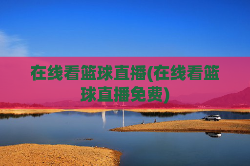 在线看篮球直播(在线看篮球直播免费)
