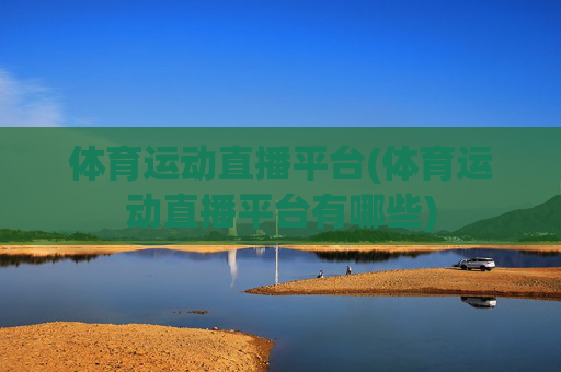 体育运动直播平台(体育运动直播平台有哪些)