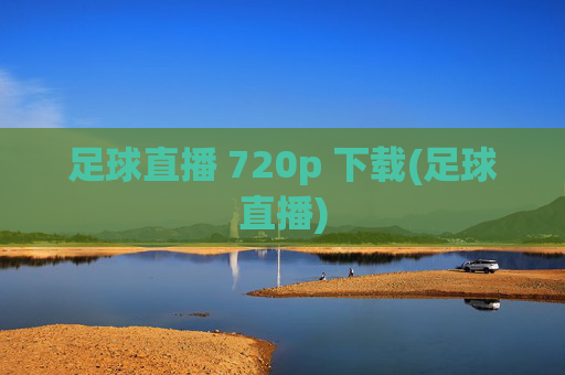 足球直播 720p 下载(足球直播)