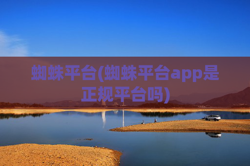 蜘蛛平台(蜘蛛平台app是正规平台吗)