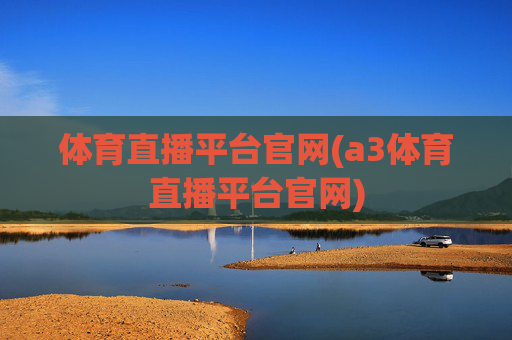 体育直播平台官网(a3体育直播平台官网)