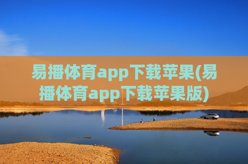 易播体育app下载苹果(易播体育app下载苹果版)