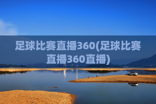 足球比赛直播360(足球比赛直播360直播)