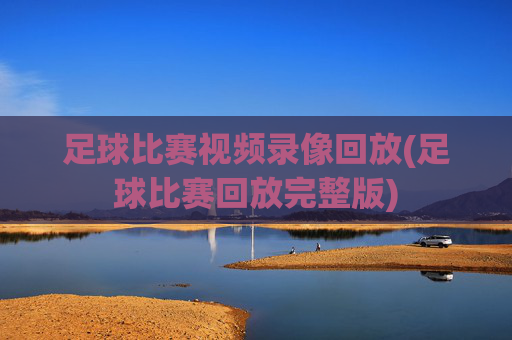 足球比赛视频录像回放(足球比赛回放完整版)