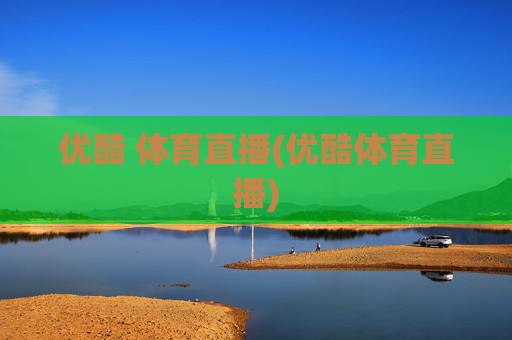 优酷 体育直播(优酷体育直播)