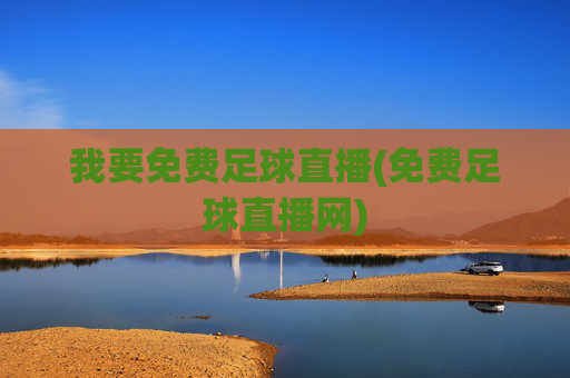 我要免费足球直播(免费足球直播网)