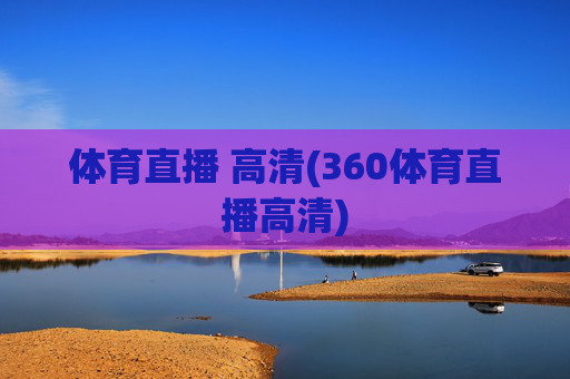 体育直播 高清(360体育直播高清)