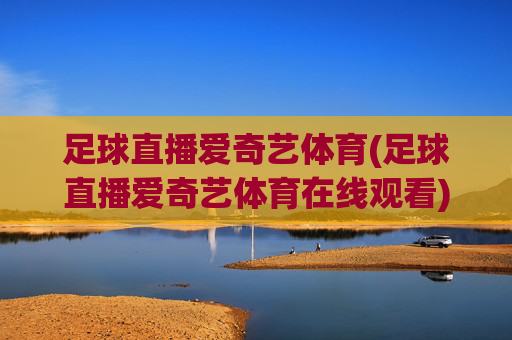 足球直播爱奇艺体育(足球直播爱奇艺体育在线观看)(1)