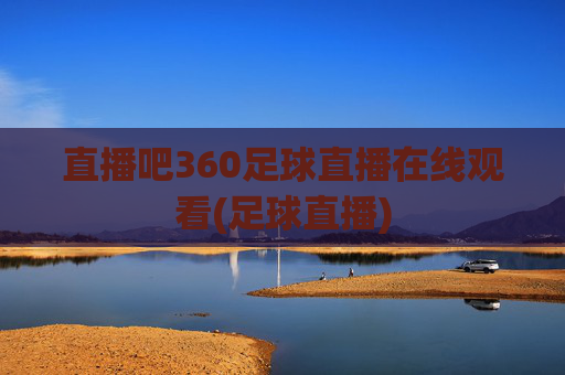 直播吧360足球直播在线观看(足球直播)