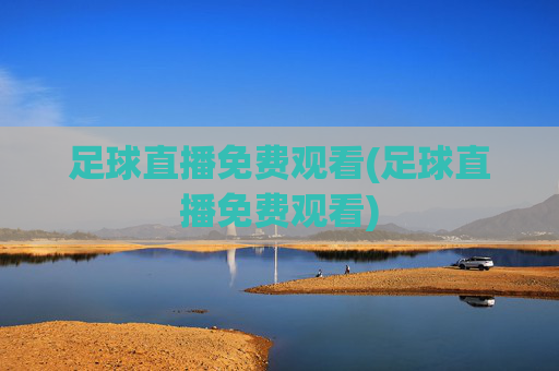 足球直播免费观看(足球直播免费观看)