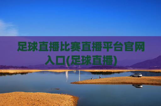 足球直播比赛直播平台官网入口(足球直播)