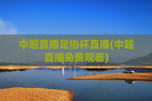 中超直播足协杯直播(中超直播免费观看)