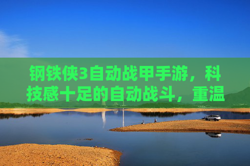 钢铁侠3自动战甲手游,科技感十足的自动战斗,重温钢铁侠的冒险之旅