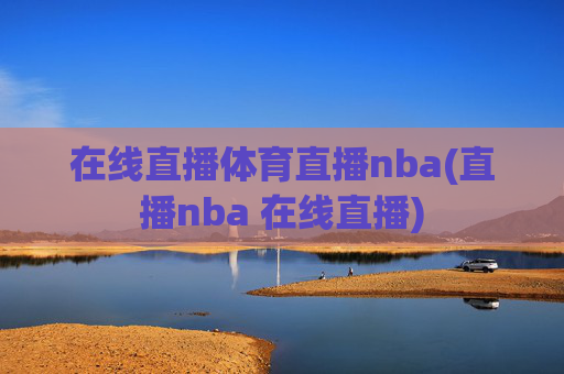 在线直播体育直播nba(直播nba 在线直播)