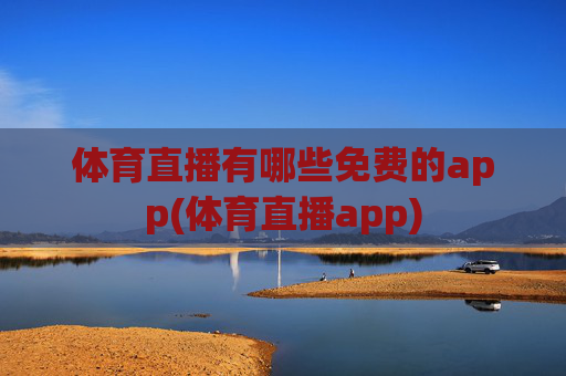 体育直播有哪些免费的app(体育直播app)