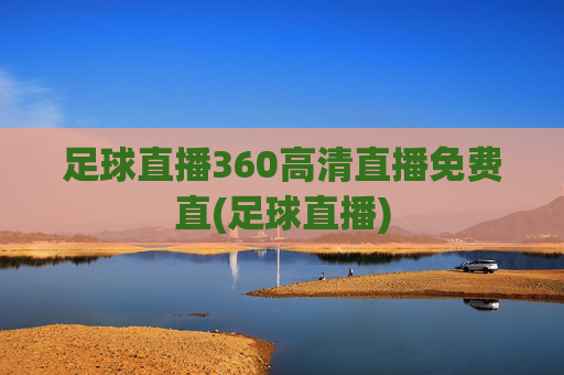 足球直播360高清直播免费直(足球直播)