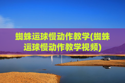 蜘蛛运球慢动作教学(蜘蛛运球慢动作教学视频)
