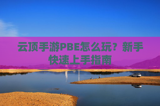 云顶手游PBE怎么玩？新手快速上手指南