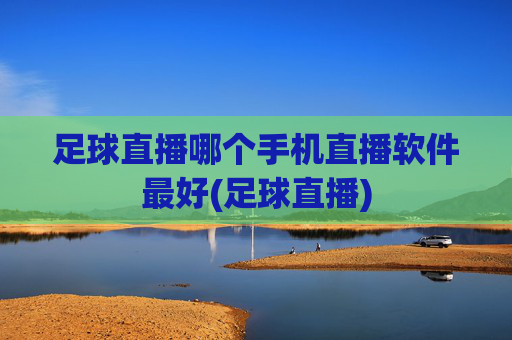 足球直播哪个手机直播软件最好(足球直播)